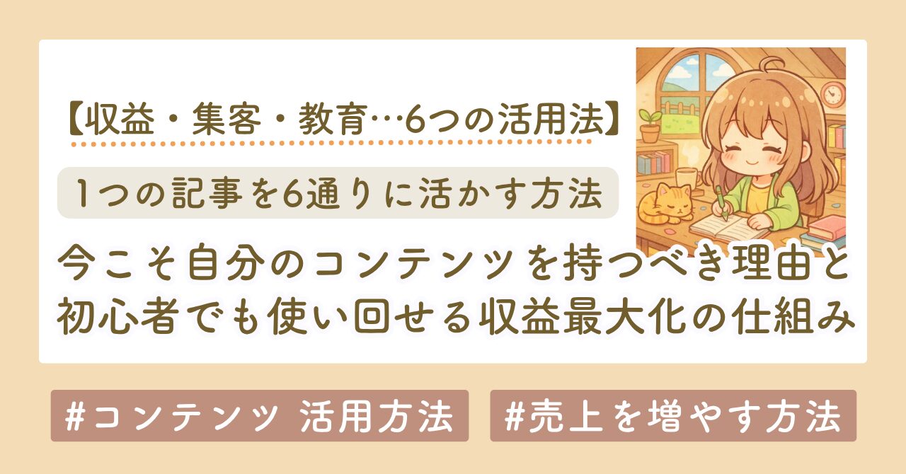 コンテンツの活用法6選｜初心者でも使い回せる“収益最大化”の仕組みとは？