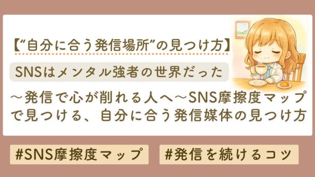 発信で心が削れる人へ。SNS摩擦度マップで見つける、あなたに合う媒体の見つけ方