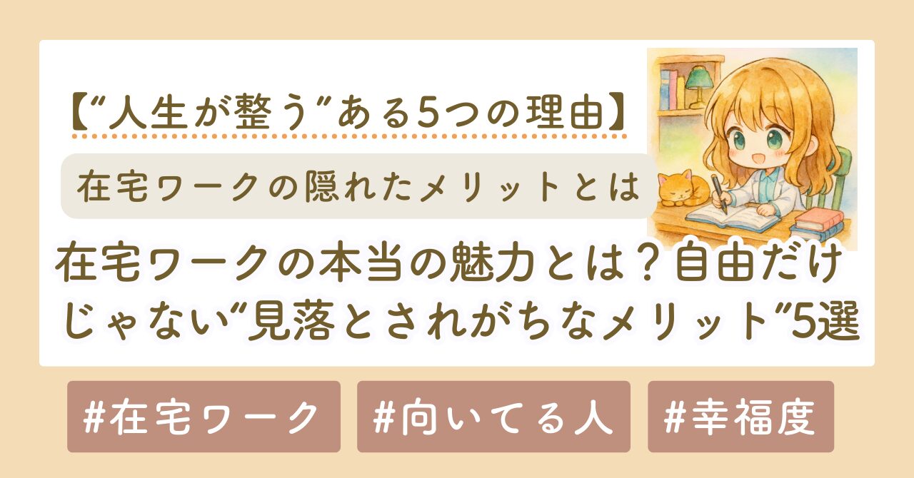 在宅ワークの本当の魅力とは？自由だけじゃない“見落とされがちなメリット”5選
