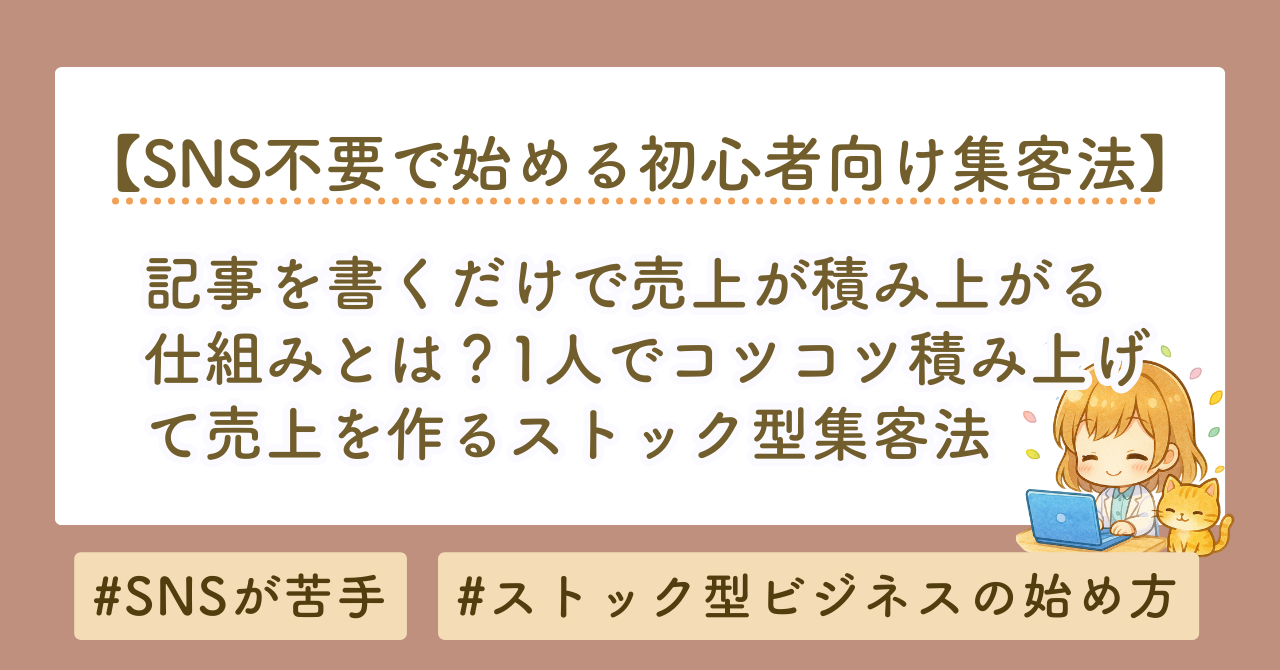 SNS不要で始める初心者向け集客法｜記事を書くだけで売上が積み上がる仕組みとは？