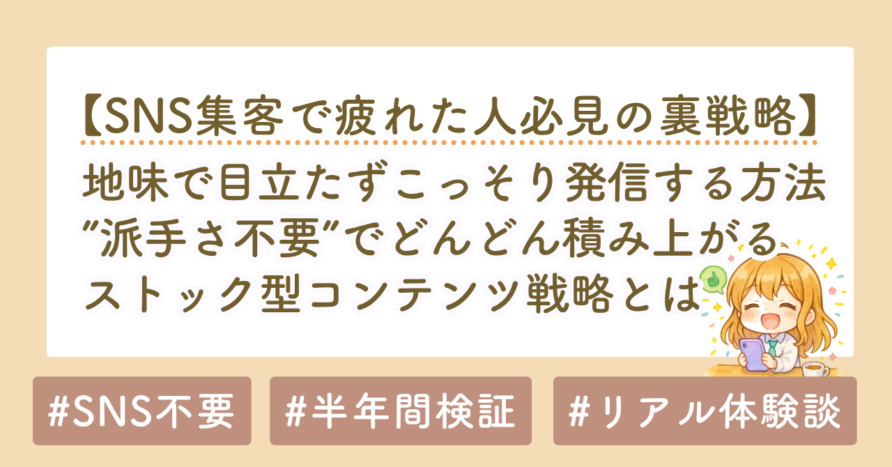 SNS集客で疲れた人へ｜派手さ不要で積み上がるストック型コンテンツ戦略