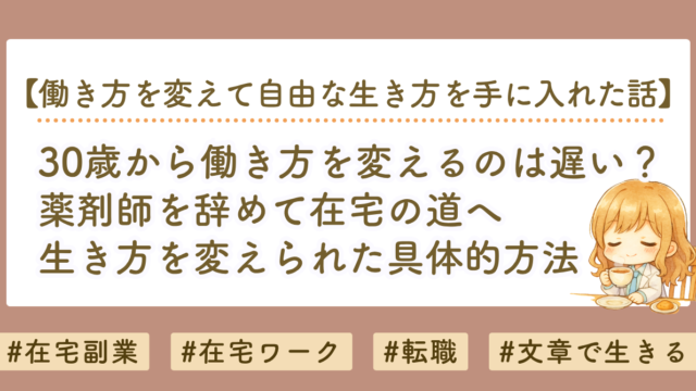 30歳から働き方を変えるのは遅い？薬剤師を辞めて在宅で働く道を選んだ私の体験談